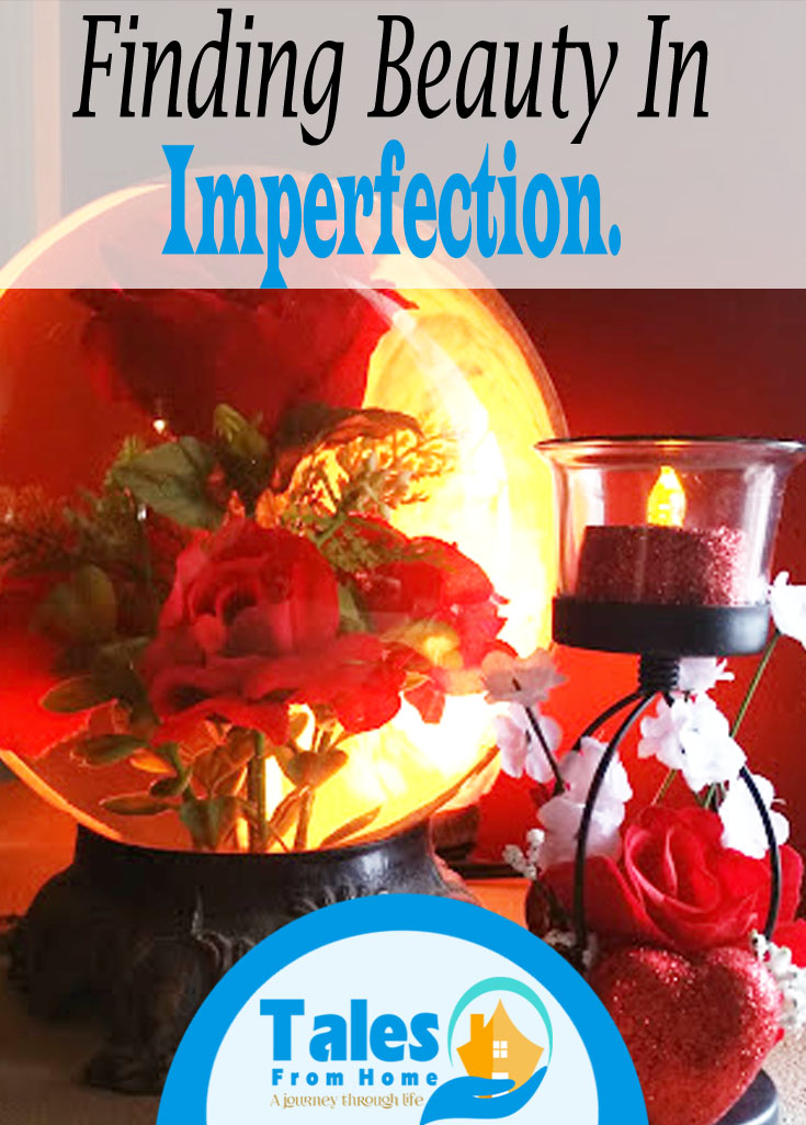 There Is Beauty In Imperfection. - Tales From Home